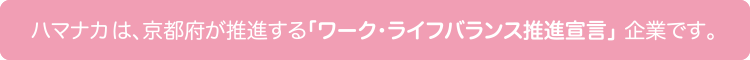 ハマナカは、京都府が推進する「ワーク・ライフ・バランス推進宣言」企業です。